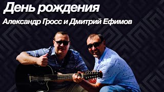 Александр Гросс И Дмитрий Ефимов-День Рождения