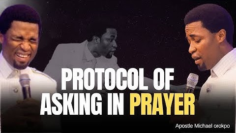Protocol of Asking in Prayer | Apostle Michael Orokpo