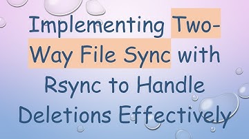 Implementing Two-Way File Sync with Rsync to Handle Deletions Effectively