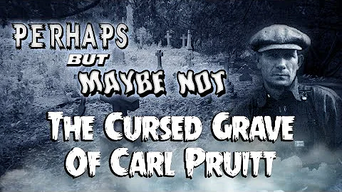 Perhaps But Maybe Not: The Cursed Grave Of Carl Pr...