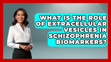 What Is The Role Of Extracellular Vesicles In Schizophrenia Biomarkers?