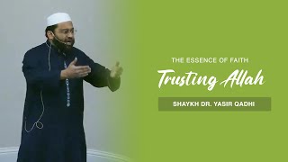 Trusting Allah: The Essence of Faith | Shaykh Dr. Yasir Qadhi
