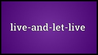 Live-and-let-live Meaning