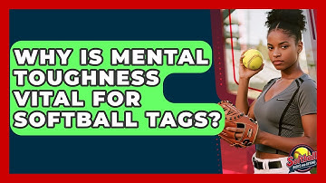 Why Is Mental Toughness Vital For Softball Tags? - Softball Basics and Beyond