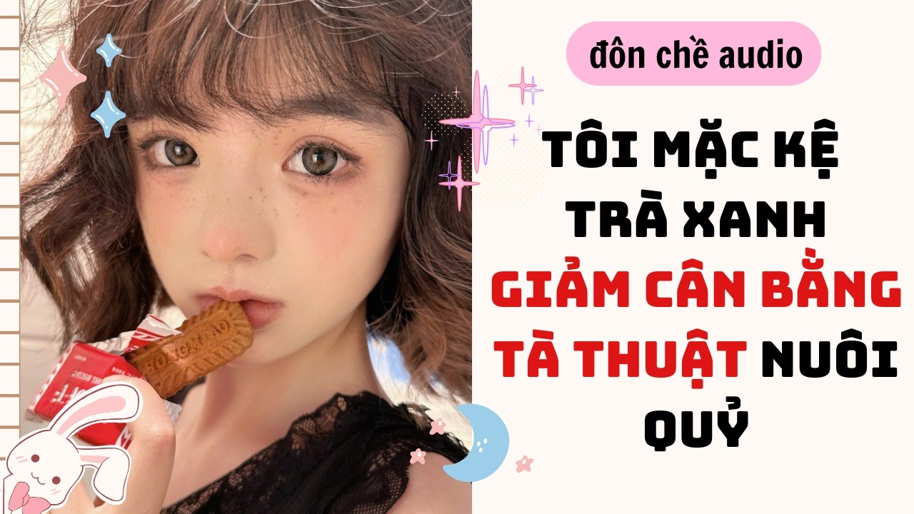 Dán Sticker & Full audio| TÔI MẶC KỆ TRÀ XANH GIẢM CÂN BẰNG TÀ THUẬT NUÔI QUỶ,| Truyen Audio