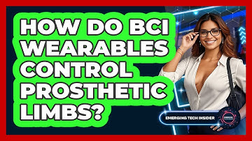 How Do BCI Wearables Control Prosthetic Limbs? - Emerging Tech Insider