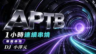 APTB【專屬串燒】｜1 小時連續串燒｜DJ 小澤元 YouTube 縮圖