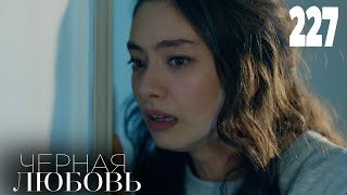 Черная любовь | Серия 227 | Турецкие сериалы