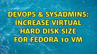 DevOps & SysAdmins: Increase virtual hard disk size for Fedora 10 VM (3 Solutions!!) Net Worth