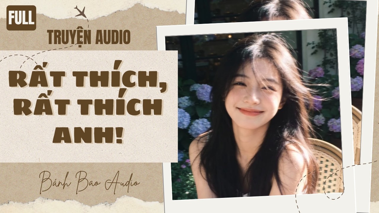 [FULL] RẤT THÍCH, RẤT THÍCH ANH! | Truyện AUDIO | Bánh Bao Audio