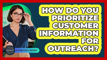 How Do You Prioritize Customer Information for Outreach?