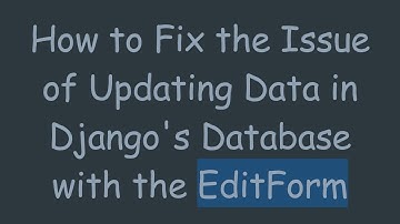 How to Fix the Issue of Updating Data in Django