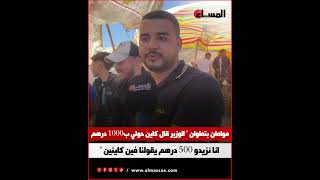 مواطن بتطوان " الوزير قال كاين حولي ب1000 درهم انا نزيدو 500 درهم يقولنا فين كاينين "