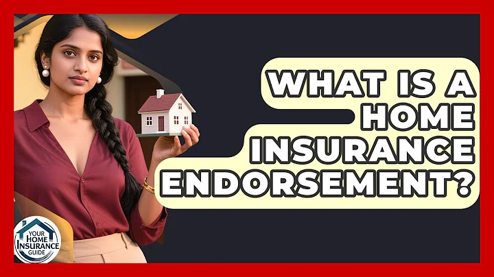 What Is A Home Insurance Endorsement? - Your Home Insurance Guide