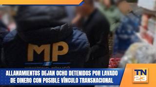 Allanamientos Dejan Ocho Detenidos Por Lavado De Dinero Con Posible Vínculo Transnacional