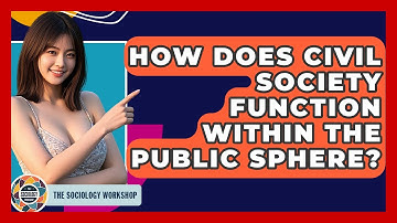 How Does Civil Society Function Within The Public Sphere? - The Sociology Workshop