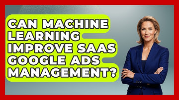 Can Machine Learning Improve SaaS Google Ads Management? - Saas Marketing Wizards