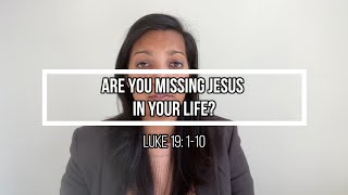 Are You Missing Jesus In Your Life? Luke 19: 1-10