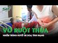 Đau bụng nhiều ngày, người phụ nữ nhập viện nguy kịch vì vỡ ruột thừa | SKĐS