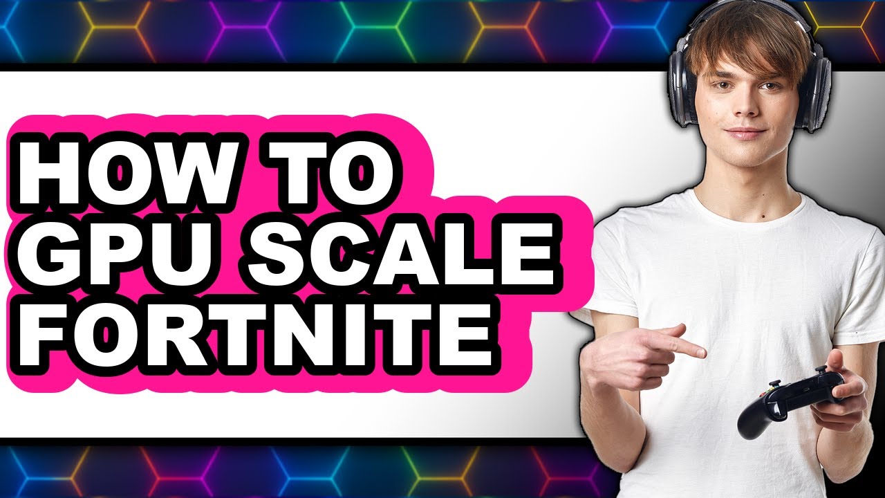 How to Gpu Scale Fortnite - Full Guide