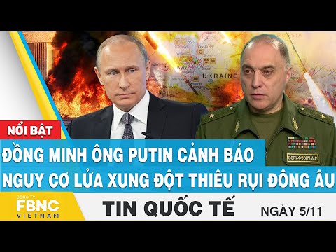 Tin quốc tế 5/11 | Đồng minh ông Putin cảnh báo nguy cơ lửa xung đột thiêu rụi Đông Âu | FBNC