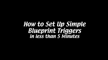 How to setup simple Blueprint Triggers in less than 5 Minutes | Quick Beginner’s Guide