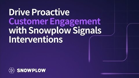 Drive Proactive Customer Engagement with Snowplow Signals Interventions