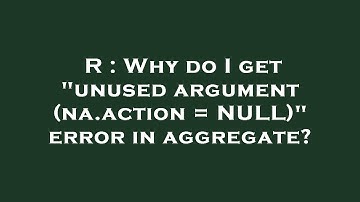 R : Why do I get "unused argument (na.action = NULL)" error in aggregate?