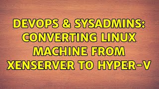 Famous DevOps & SysAdmins: Converting Linux machine from XenServer to Hyper-V (3 Solutions!!) Net Worth