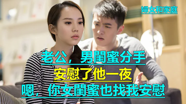 「老公，男閨蜜分手，安慰了他一夜」「嗯，你女閨蜜也找我安慰」｜婦女和家庭 - 天天要聞