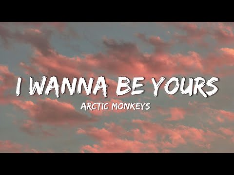 Arctic Monkeys - I Wanna Be Yours (Lyrics)