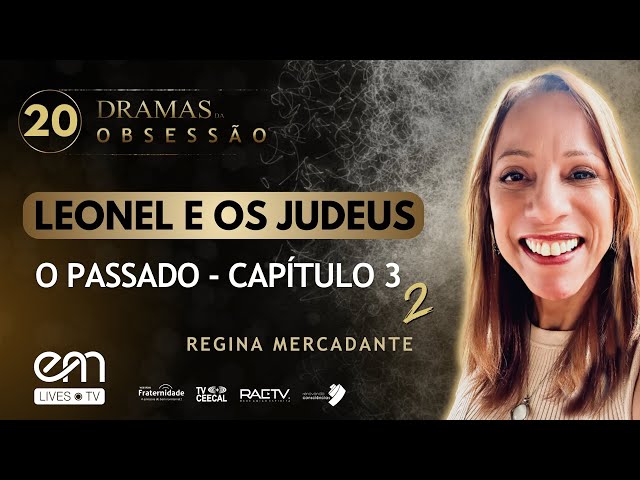 #20 DRAMAS DA OBSESSÃO – LEONEL E OS JUDEUS – O PASSADO – CAPÍTULO 3 - Parte 2 | Regina Mercadante