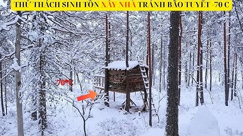 Thử Thách Sinh Tồn Xây Nơi Trú Ẩn Trong Rừng Tuyết Âm 70 Độ C | Review Thử Thách Sinh Tồn