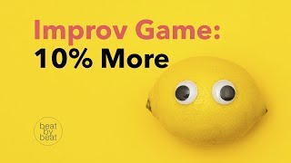 Improv Game: 10% More - Teaching Improv