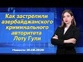 Как застрелили азербайджанского криминального авторитета Лоту Гули. Новости 20 августа