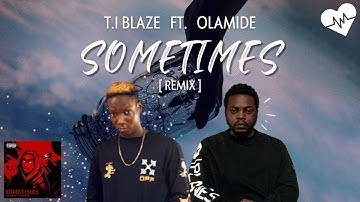 T.I Blaze - Sometimes [Remix] (Lyrics) ft. Olamide | Songish