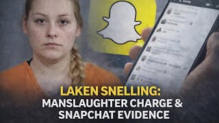 Laken Snelling: Manslaughter Charge, Bond & Snapchat Evidence