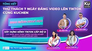 TỔNG KẾT THỬ THÁCH 7 NGÀY ĐĂNG VIDEO LÊN TIKTOK CÙNG KUCHEN 16/05/2024