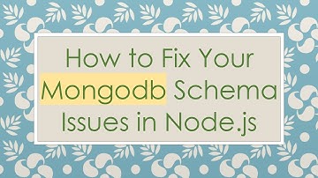 How to Fix Your Mongodb Schema Issues in Node.js