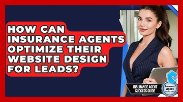 How Can Insurance Agents Optimize Their Website Design For Leads? - Insurance Agent Success Guide