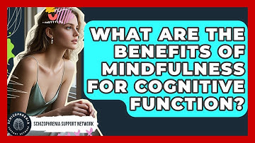 What Are The Benefits Of Mindfulness For Cognitive Function? - Schizophrenia Support Network