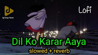 Dil Ko Karar Aaya ( slowed + reverb ) Lofi Song