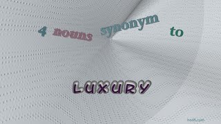 luxury - 4 nouns which are synonym to luxury (sentence examples)