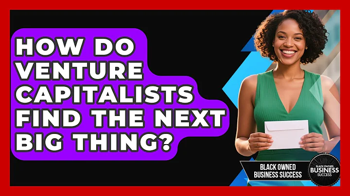 How Do Venture Capitalists Find The Next Big Thing? - Black Owned Business Success