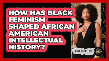 How Has Black Feminism Shaped African American Intellectual History?