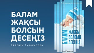 Балам жақсы болсын десеңіз.  Бала тәрбиесі. Аудио кітап. А. Тұрақұлова