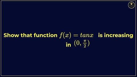 Show that function f(x) = tanx is increasing in (0, \frac{\pi}{2}) | PYQs
