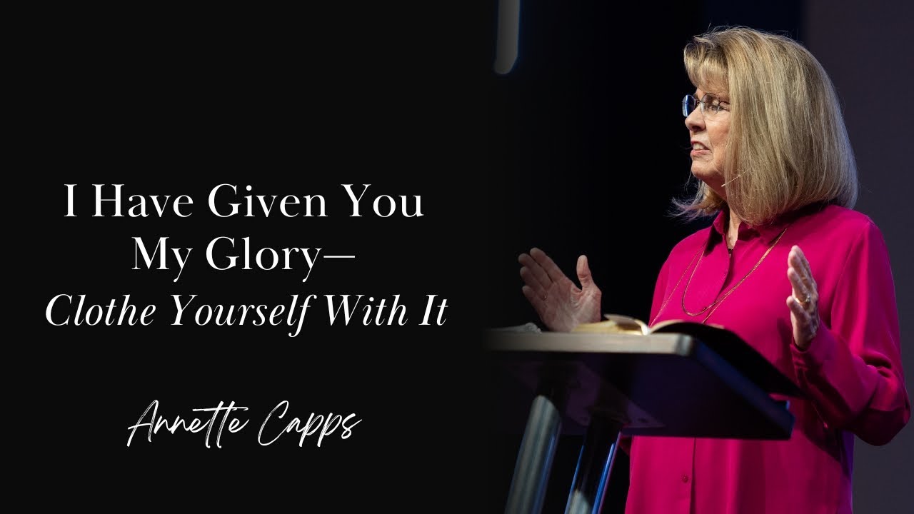 I Have Given You My Glory—Clothe Yourself With It | Annette Capps