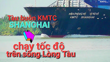 #256 Tàu buôn KMTC SHANGHAI chạy quá nhanh trên sông Lòng Tàu/container ship/kiệp family.