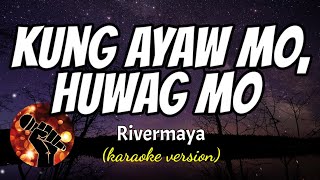 KUNG AYAW MO, HUWAG MO - RIVERMAYA (karaoke version)